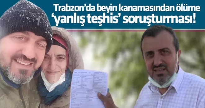 Trabzon’da beyin kanamasından ölüme ‘yanlış teşhis’ soruşturması!