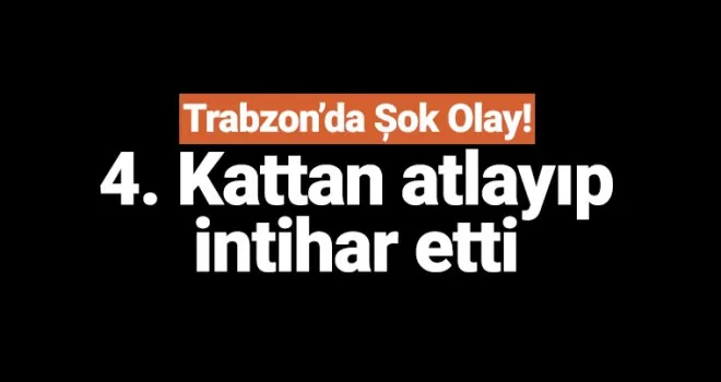 Trabzon'da bir kişi intihar etti