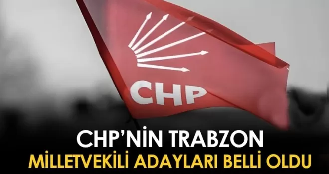 Trabzon’da CHP’nin milletvekili adayları belli oldu