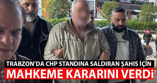 Trabzon’da CHP standındaki bıçaklı saldırı ile ilgili mahkeme kararını verdi!