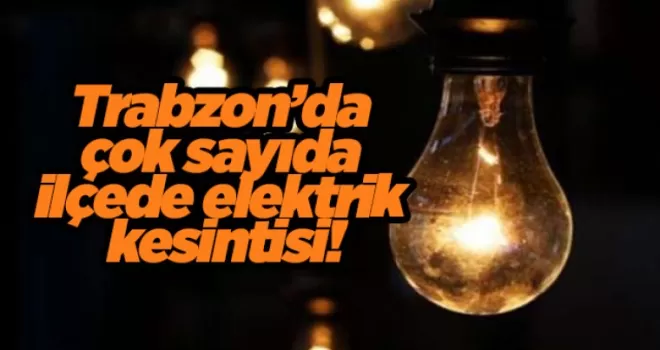 Trabzon’da çok sayıda ilçede elektrik kesintisi!