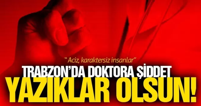 Trabzon'da doktora saldırı! Ameliyatlık oldu...