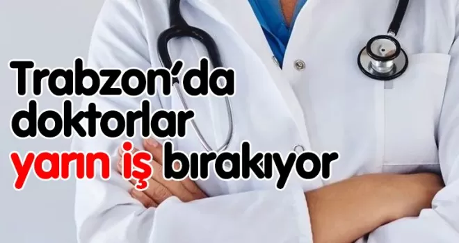 Trabzon’da doktorlar yarın iş bırakıyor