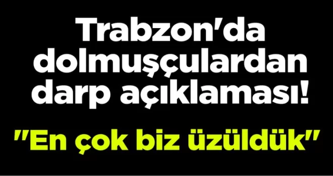 Trabzon’da dolmuşçulardan darp açıklaması!