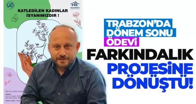 Trabzon’da dönem sonu ödevi  farkındalık projesine dönüştü! 
