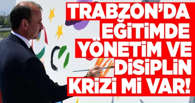 Trabzon’da Eğitim’de  Yönetim ve disiplin  krizi mi var?