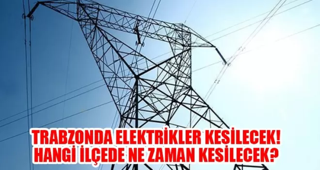Trabzon’da elektrik kesintileri! İşte o saatler