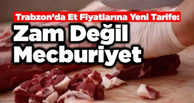 Trabzon’da Et Fiyatlarına Yeni Tarife: “Zam Değil, Mecburiyet”