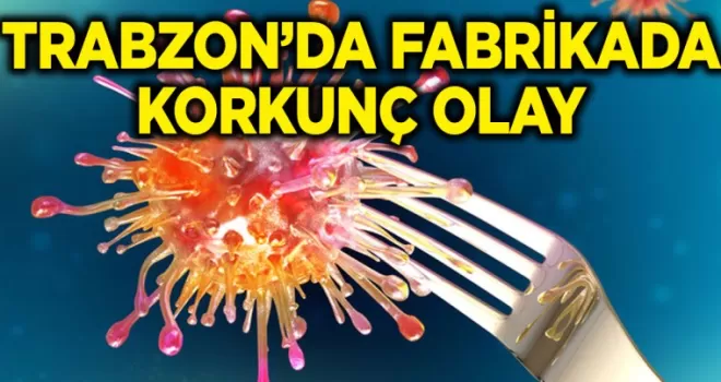 Trabzon’da fabrikada korkunç olay!