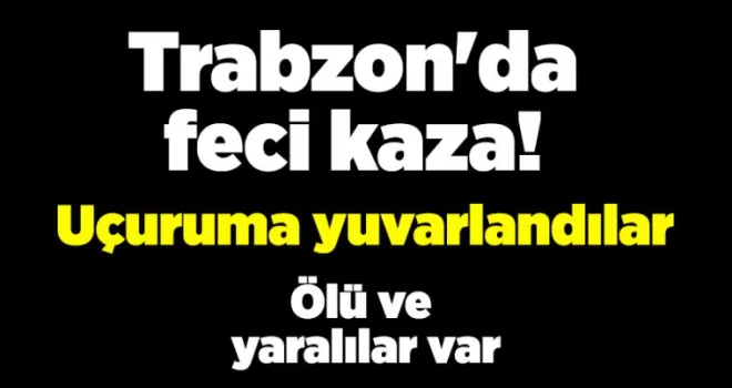 Trabzon’da feci kaza! Uçuruma yuvarlandılar