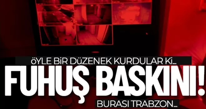 Trabzon'da fuhuş için öyle bir düzenek kurdular ki...