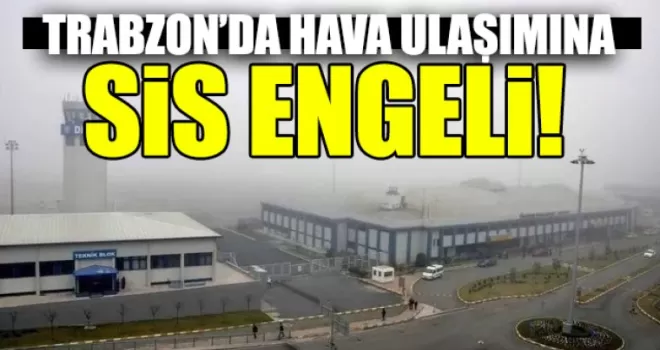 Trabzon’da hava ulaşımına sis engeli