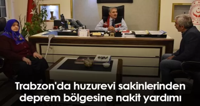 Trabzon'da huzurevi sakinlerinden depremzedelere nakdi yardım