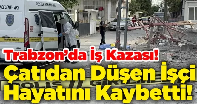 Trabzon’da İnşaat Çalışması Sırasında İş Kazası