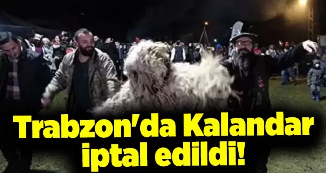 Trabzon’da Kalandar iptal edildi!