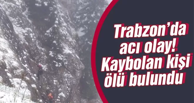 Trabzon’da kaybolan kişi ölü bulundu