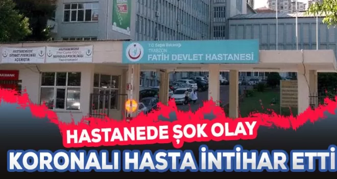 Trabzon'da Koronavirüs tedavisi gören bekçi, hastanede camdan atladı!