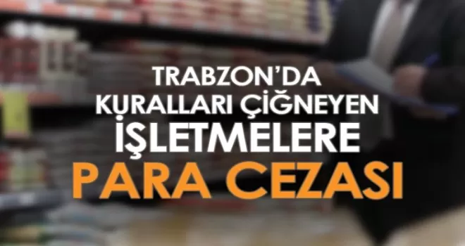 Trabzon’da kuralları çiğneyen işletmelere para cezası!