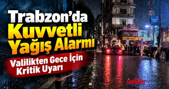 Trabzon’da Kuvvetli Yağış Alarmı  Valilikten Gece İçin Kritik Uyarı