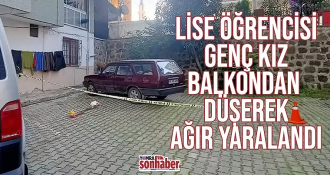 Trabzon'da lise öğrencisi genç kız balkondan düşerek ağır yaralandı