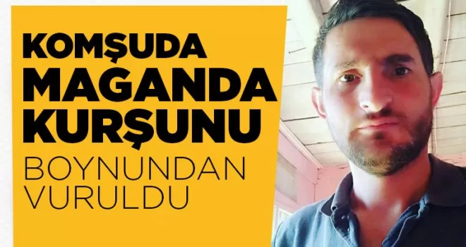 Trabzon'da maganda kurşunu! Boynundan vuruldu