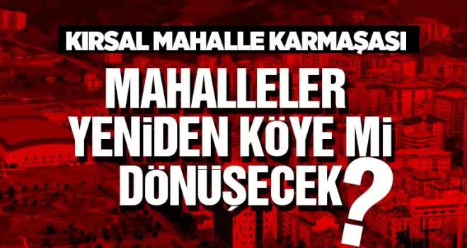 Trabzon’da mahalleler yeniden köylere mi dönüşecek?