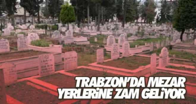 Trabzon’da mezar yerlerine zam!
