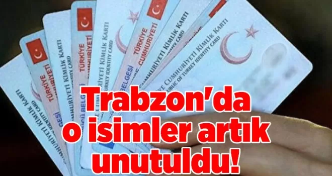 Trabzon’da o isimler artık unutuldu!