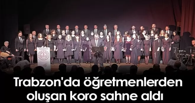 Trabzon'da öğretmenlerden oluşan koro sahne aldı