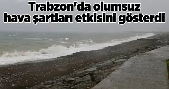 Trabzon’da olumsuz hava şartları etkisini gösterdi