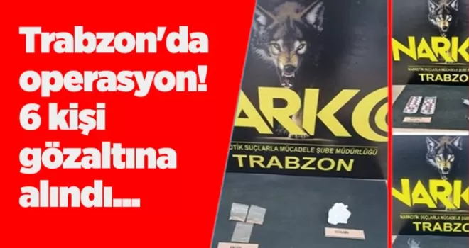 Trabzon’da operasyon! 6 kişi gözaltına alındı...