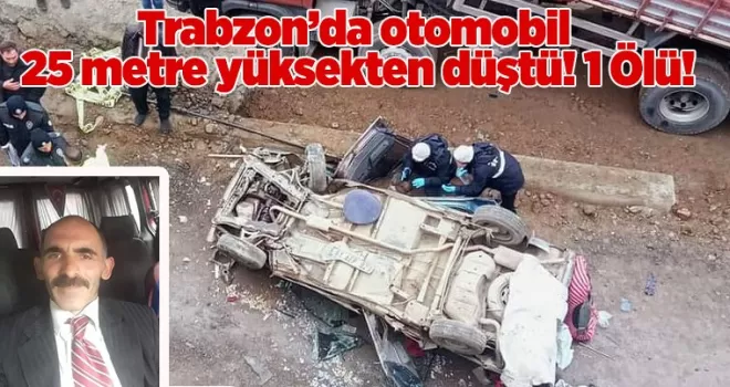 Trabzon’da otomobil 25 metre yüksekten düştü! 1 Ölü!