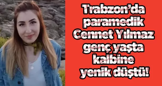 Trabzon’da paramedik Cennet Yılmaz, kalbine yenik düştü