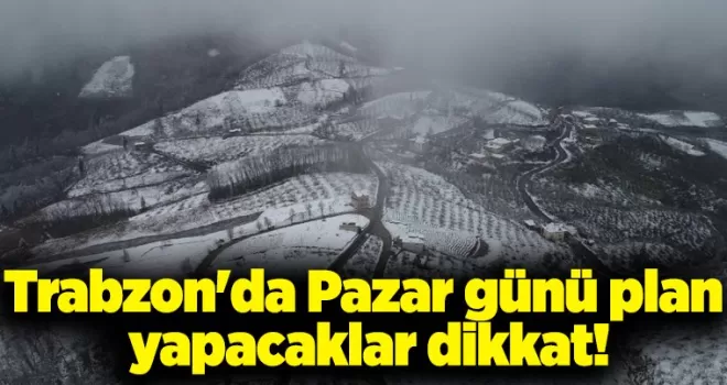 Trabzon’da Pazar günü plan yapacaklar dikkat!