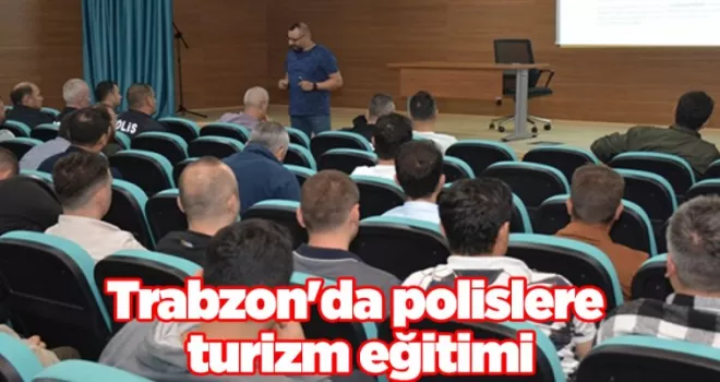 Trabzon’da polislere turizm eğitimi