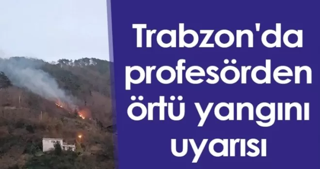 Trabzon'da profesörden örtü yangını uyarısı