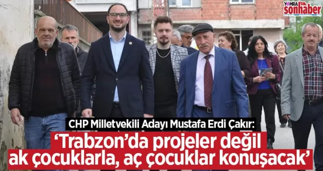 Trabzon’da projeler değil ak çocuklarla, aç çocuklar konuşacak