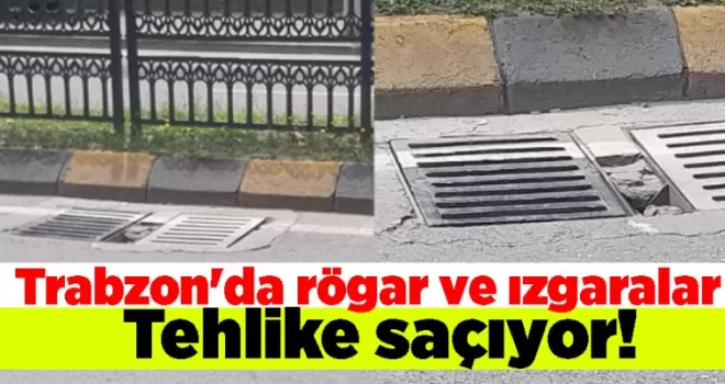 Trabzon’da rögar ve ızgaralar tehlike saçıyor!