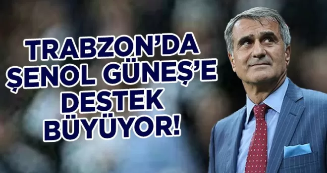 Trabzon’da Şenol Güneş’e destek büyüyor