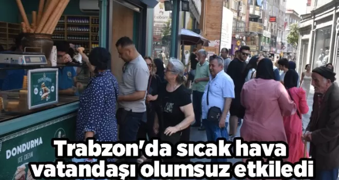 Trabzon’da sıcak hava vatandaşı olumsuz etkiledi