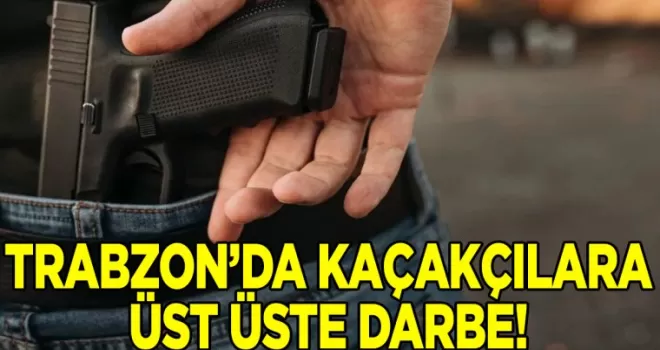 Trabzon’da silah kaçakçılarına darbe üstüne darbe