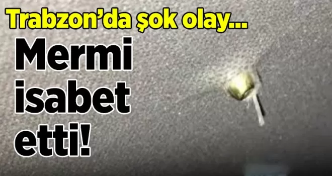 Trabzon’da şok olay... Mermi isabet etti!