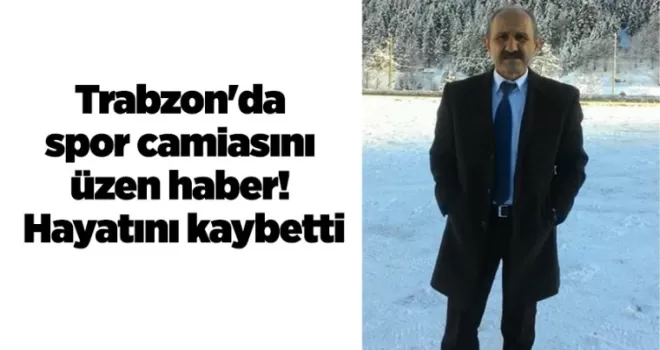 Trabzon’da spor camiasını üzen haber! Hayatını kaybetti...