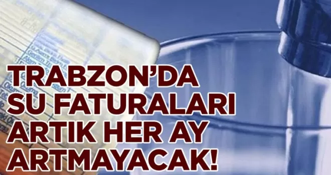 Trabzon’da Su Faturalarında Aylık Enflasyon Artışı Kaldırıldı