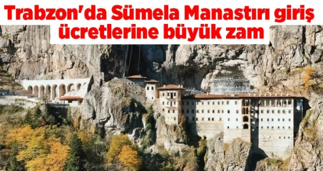 Trabzon’da Sümela Manastırı giriş ücretlerine büyük zam...