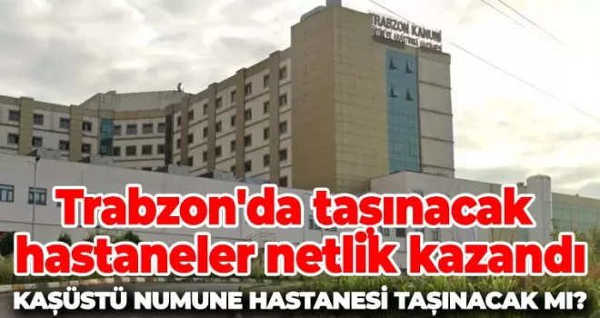 Trabzon’da taşınacak hastaneler netlik kazandı