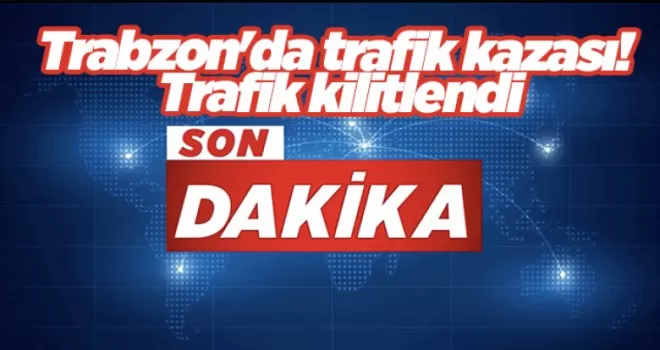 Trabzon’da trafik kazası! Trafik kilitlendi