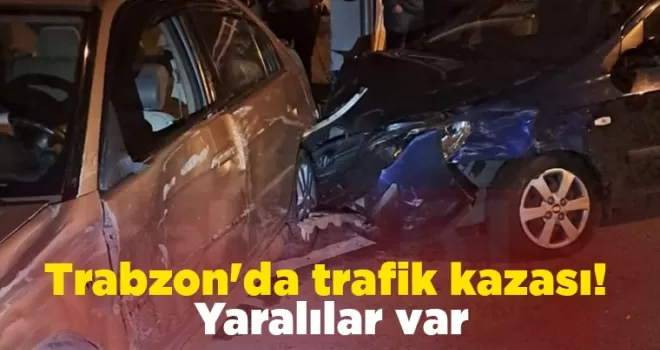 Trabzon’da trafik kazası! Yaralılar var