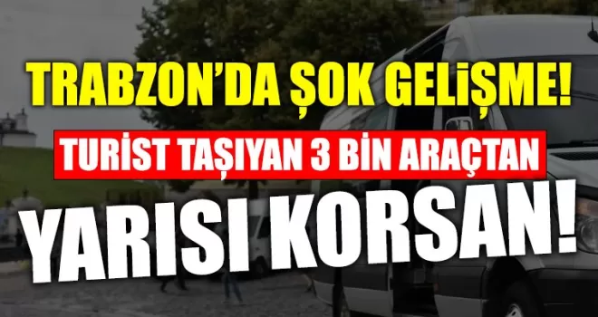Trabzon’da turist taşıyan 3 bin araçtan yarısı korsan...