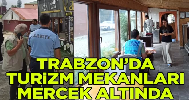 Trabzon’da turizm noktaları mercek altında!